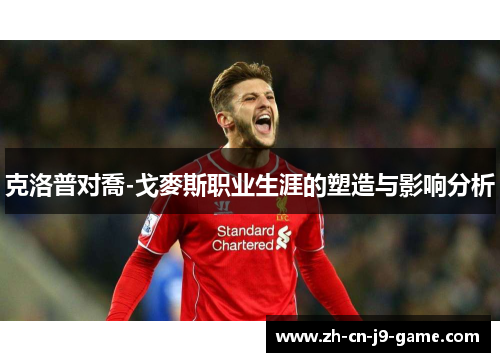 克洛普对喬-戈麥斯职业生涯的塑造与影响分析
