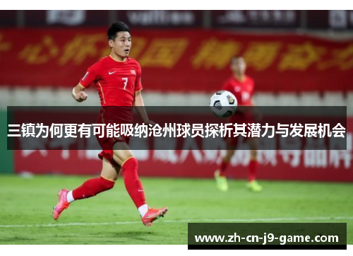 三镇为何更有可能吸纳沧州球员探析其潜力与发展机会