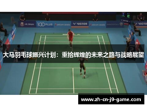 大马羽毛球振兴计划：重拾辉煌的未来之路与战略展望