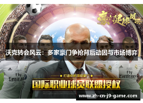 沃克转会风云：多家豪门争抢背后动因与市场博弈