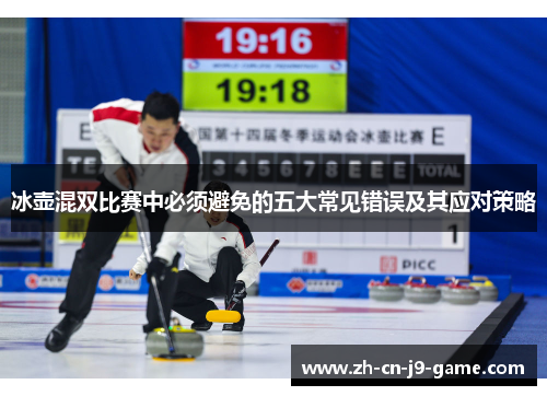 冰壶混双比赛中必须避免的五大常见错误及其应对策略