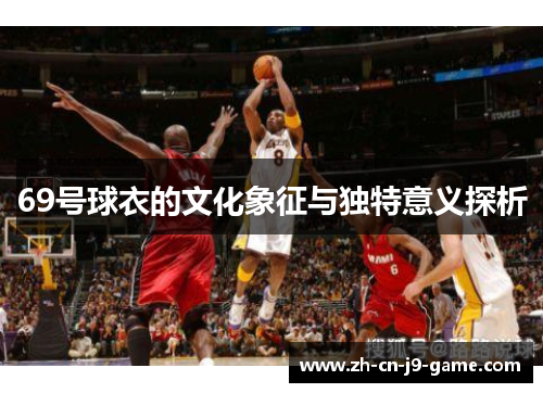 69号球衣的文化象征与独特意义探析