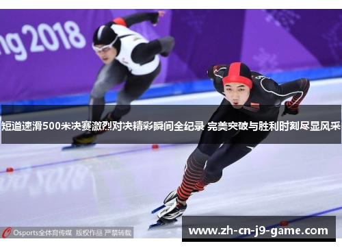 短道速滑500米决赛激烈对决精彩瞬间全纪录 完美突破与胜利时刻尽显风采