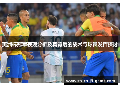 美洲杯冠军表现分析及其背后的战术与球员发挥探讨 美洲杯冠军表现分析及其背后的战术与球员发挥探讨