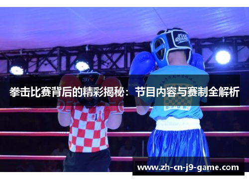 拳击比赛背后的精彩揭秘:节目内容与赛制全解析 拳击比赛背后的精彩揭秘:节目内容与赛制全解析