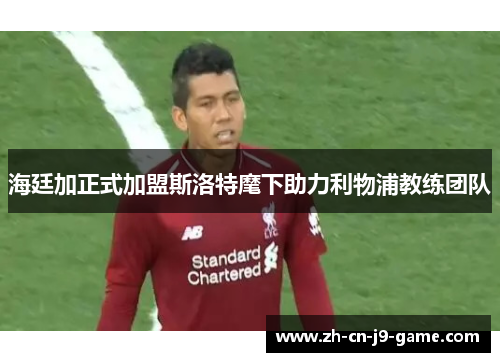 海廷加正式加盟斯洛特麾下助力利物浦教练团队