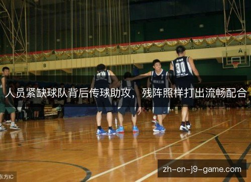 人员紧缺球队背后传球助攻，残阵照样打出流畅配合